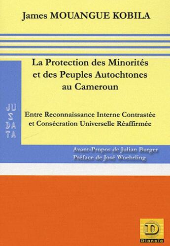 Couverture du livre « La protection des minorités et des peuples autochtones au Cameroun ; entre reconnaissance interne contrastée et consécration universelle réaffirmée » de James Mouangue Kobila aux éditions Dianoia