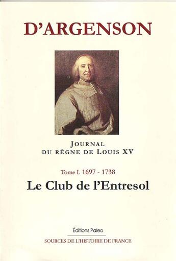 Couverture du livre « JOURNAL DU RÈGNE DE LOUIS XV. T1 (1697-1738). Le club de l'Entresol. » de René-Louis D'Argenson aux éditions Paleo