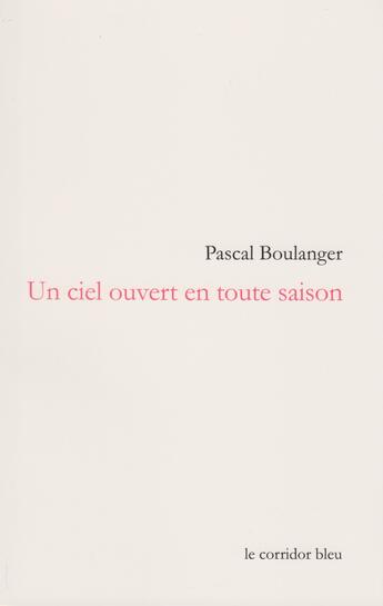 Couverture du livre « Un ciel ouvert en toute saison » de Pascal Boulanger aux éditions Le Corridor Bleu