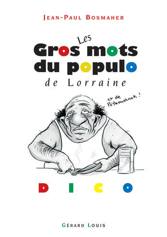 Couverture du livre « Les gros mots du populo de Lorraine et de Pétaouchnok ! » de Jean-Paul Bosmaher aux éditions Gerard Louis