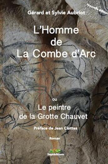 Couverture du livre « L'homme de la Combe d'Arc ; le peintre de la grotte Chauvet » de Sylvie Aubriot et Gerard Aubriot aux éditions Septeditions