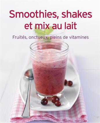 Couverture du livre « Smoothies, shakes et mix au lait ; fruités, onctueux, pleins de vitamines » de  aux éditions Ngv