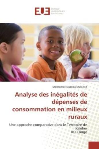 Couverture du livre « Analyse des inégalités de dépenses de consommation en milieux ruraux : Une approche comparative dans le Territoire de Kalehe/ RD Congo » de Mardochée Ngandu Mulotwa aux éditions Editions Universitaires Europeennes