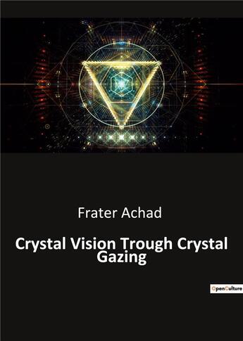 Couverture du livre « Crystal Vision Trough Crystal Gazing » de Frater Achad aux éditions Culturea