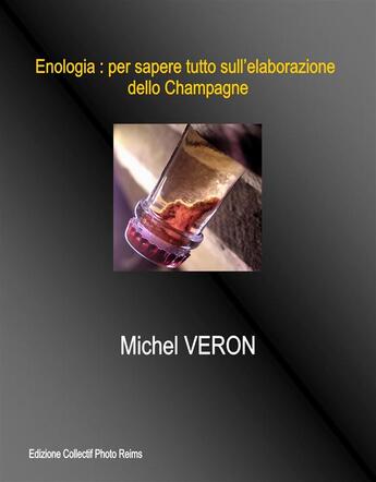 Couverture du livre « Enologia : per sapere tutto sull'elaborazione dello Champagne » de Michel Veron aux éditions Photo Reims