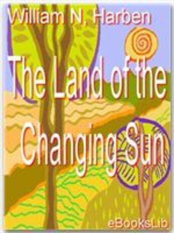 Couverture du livre « The Land of the Changing Sun » de William N. Harben aux éditions Ebookslib