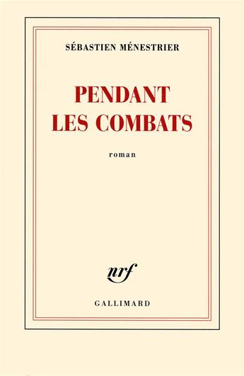 Couverture du livre « Pendant les combats » de Sebastien Menestrier aux éditions Gallimard