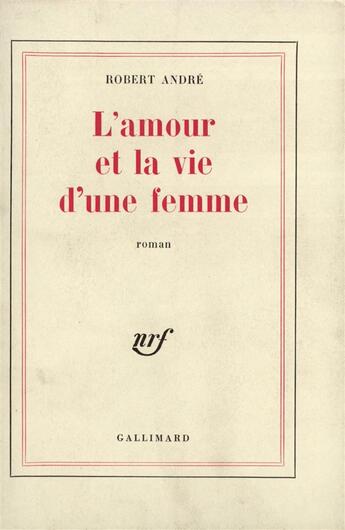 Couverture du livre « L'amour et la vie d'une femme » de Andre Robert aux éditions Gallimard