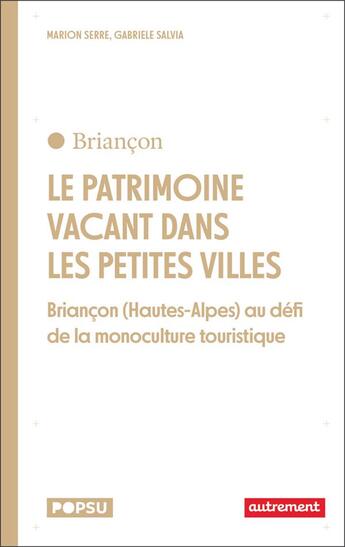 Couverture du livre « Le patrimoine vacant dans les petites villes : Briançon (Hautes-Alpes) au défi de la monoculture touristique » de Marion Serre et Gabriele Salvia aux éditions Autrement