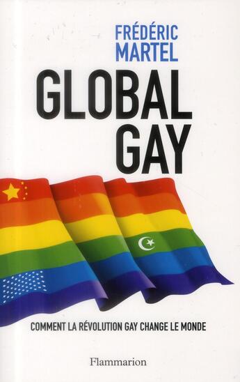 Couverture du livre « Global gay ; comment la révolution gay change le monde » de Frederic Martel aux éditions Flammarion