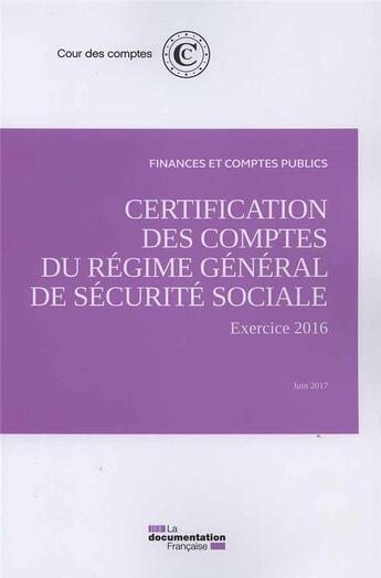 Couverture du livre « Certification des comptes du régime général de securité sociale ; exercice 2016, juin 2017 » de Cour Des Comptes aux éditions Documentation Francaise