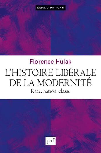 Couverture du livre « L'histoire libérale de la modernité : race, nation, classe » de Florence Hulak aux éditions Puf