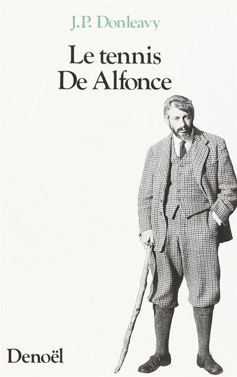 Couverture du livre « Le tennis de Alfonce ; le jeu superlatif des champions excentriques : histoire, accoutrements, règles, conduite, régime » de James Patrick Donleavy aux éditions Denoel