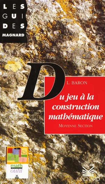 Couverture du livre « Du jeu à la construction mathématique ; moyenne section » de Baron L. aux éditions Magnard