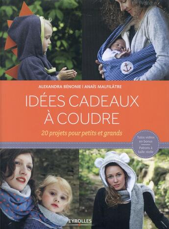 Couverture du livre « Idées cadeaux à coudre ; 20 projets pour petits et grands » de Alexandra Benonie et Anais Malfilatre aux éditions Eyrolles