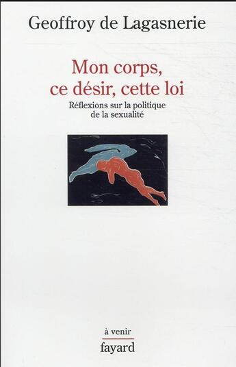 Couverture du livre « Mon corps, ce désir, cette loi : réflexions sur la politique de la sexualité » de Geoffroy De Lagasnerie aux éditions Fayard