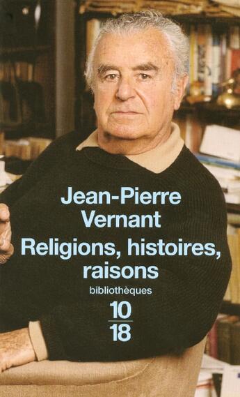 Couverture du livre « Religions, Histoires, Raisons » de Jean-Pierre Vernant aux éditions 10/18