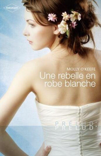 Couverture du livre « Une rebelle en robe blanche » de Molly O'Keefe aux éditions Harlequin