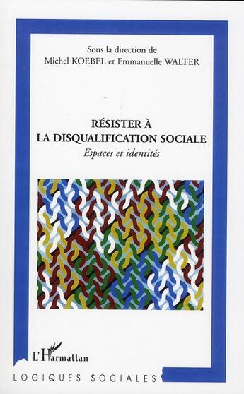 Couverture du livre « Résister à la disqualification sociale ; espaces et identités » de Emmanuelle Walter et Michel Koebel aux éditions L'harmattan