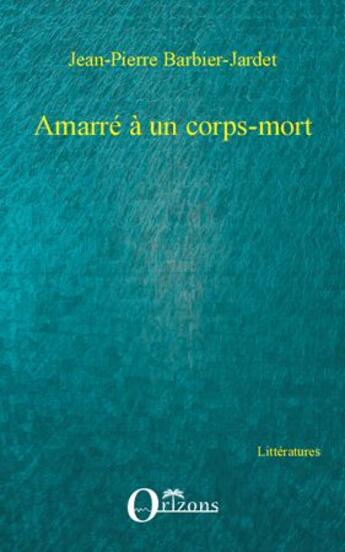 Couverture du livre « Amarré a un corps mort » de Jean-Pierre Barbier-Jardet aux éditions Orizons