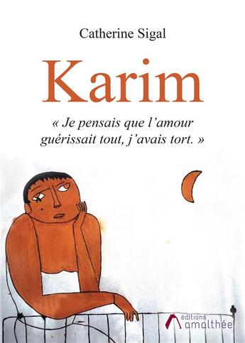 Couverture du livre « Karim ; je pensais que l'amour guérissait tout, j'avais tort. » de Catherine Sigal aux éditions Amalthee