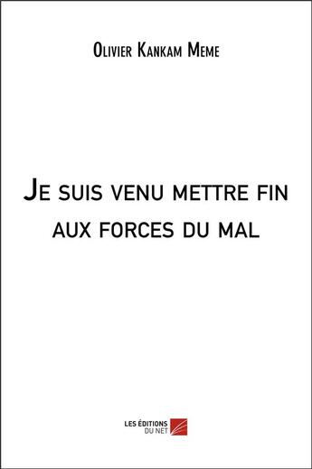 Couverture du livre « Je suis venu mettre fin aux forces du mal » de Olivier Kankam Meme aux éditions Editions Du Net