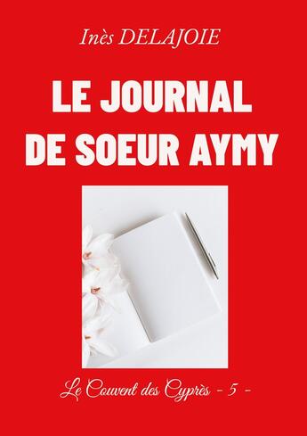 Couverture du livre « Le Journal de soeur Aymy : Le Couvent des Cyprès - 5 - » de Delajoie Ines aux éditions Books On Demand