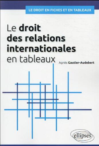 Couverture du livre « Le droit des relations internationales en tableaux » de Agnes Gautier-Audebert aux éditions Ellipses