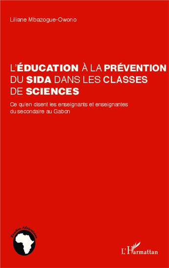 Couverture du livre « Léducation à la prévention du sida dans les classes de sciences ; ce qu'en disent les enseignants et enseignantes du secondaire au Gabon » de Lilia Mbazogue-Owono aux éditions L'harmattan