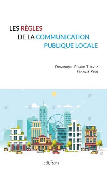 Couverture du livre « Les règles de la communication publique locale (3e édition) » de Francis Pian et Dominique Pipard-Thavez aux éditions Edisens