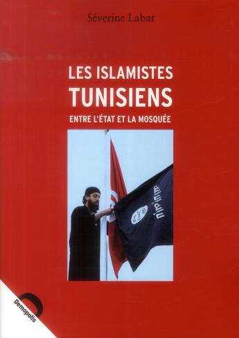 Couverture du livre « Les islamistes tunisiens ; entre l'Etat et la mosquée » de Severine Labat aux éditions Demopolis