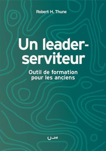 Couverture du livre « Un leader-serviteur : outil de formation pour les anciens » de Robert H. Thune aux éditions Editions Cle