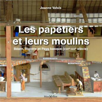 Couverture du livre « Les papetiers et leurs moulins : Béarn, Bigorre et Pays basque (XVIIe-XIXe siècle) » de Jeanne Valois aux éditions Monhelios