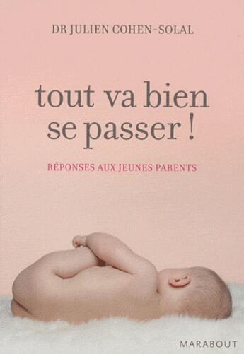 Couverture du livre « Tout va bien se passer ! réponses aux jeunes parents » de Cohen-Solal-J aux éditions Marabout