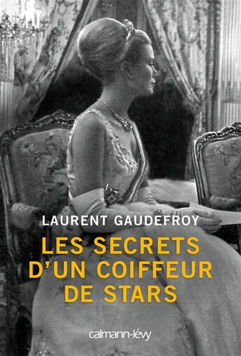 Couverture du livre « Les secrets d'un coiffeur de stars » de Laurent Gaudefroy aux éditions Calmann-levy