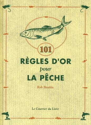 Couverture du livre « 101 règles d'or pour la pêche » de Rob Beattie aux éditions Courrier Du Livre