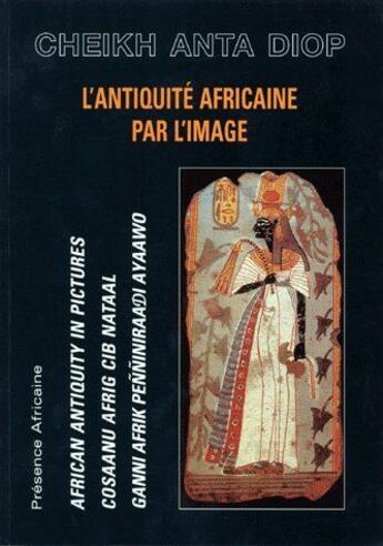 Couverture du livre « L'antiquité africaine par l'image ; african antiquity in pictures ; cosaanu afrig cib nataal ; ganni afrik peññiniraadi ayaawo » de Cheikh Anta Diop aux éditions Presence Africaine