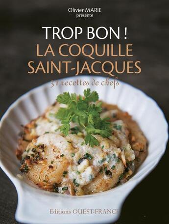 Couverture du livre « Trop bon ! les coquilles saint-jacques ; 33 recettes de chef » de Olivier Marie aux éditions Ouest France