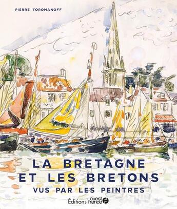 Couverture du livre « La Bretagne et les Bretons vus par les peintres » de Pierre Toromanoff et Agata Toromanoff aux éditions Ouest France