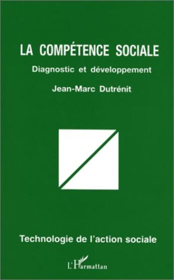 Couverture du livre « La compétence sociale : diagnostic et développement » de Jean-Marc Dutrenit aux éditions L'harmattan