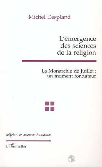 Couverture du livre « L'émergence des sciences de la religion ; la monarchie de juillet ; un moment fondateur » de Michel Despland aux éditions L'harmattan