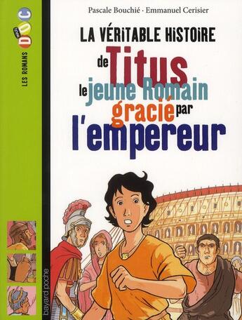 Couverture du livre « La véritable histoire de Titus ; le jeune romain grâcié par l'empereur » de Emmanuel Cerisier et Pascale Bouchie aux éditions Bayard Jeunesse