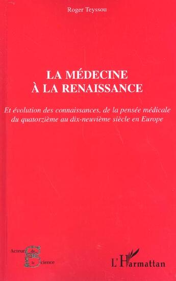 Couverture du livre « La medecine a la renaissance - et evolution des connaissances, de la pensee medicale du quatorzieme » de Roger Teyssou aux éditions L'harmattan