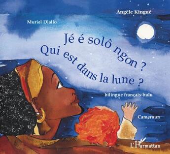 Couverture du livre « Qui est dans la lune ? ; jé é solô ngon ? » de Diallo Muriel/Kingue aux éditions L'harmattan