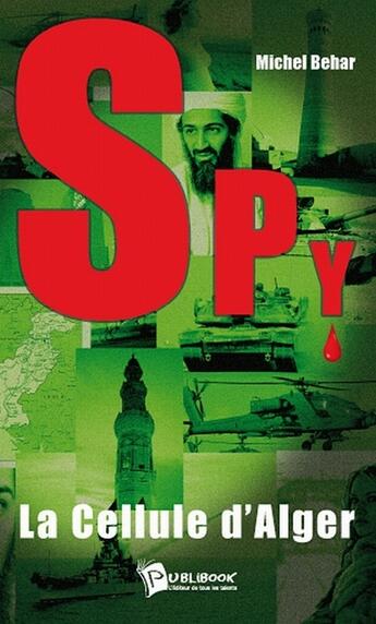 Couverture du livre « Spy Tome 1 ; la cellule d'Alger » de Michel Behar aux éditions Publibook
