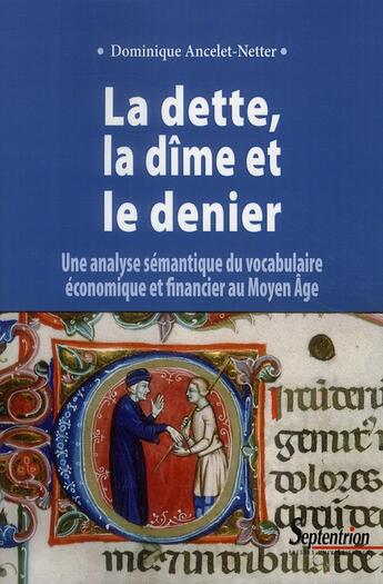 Couverture du livre « La dette, la dîme et le denier ; une analuse sémantique du vocabulaire économique et financier au moyen âge » de Dominique Ancelet-Netter aux éditions Pu Du Septentrion