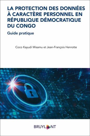 Couverture du livre « La protection des données à caractère personnel en République Démocratique du Congo : guide pratique » de Jean-Francois Henrotte et Coco Kayudi Misamu aux éditions Bruylant