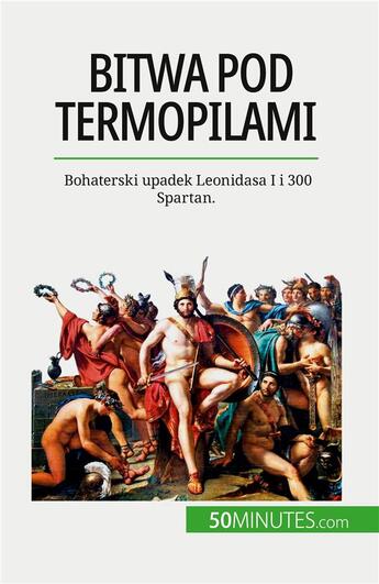 Couverture du livre « Bitwa pod Termopilami : Bohaterski upadek Leonidasa I i 300 Spartan. » de Vincent Gentil aux éditions 50minutes.com