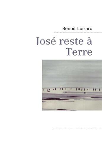 Couverture du livre « José reste à Terre » de Benoit Luizard aux éditions Books On Demand