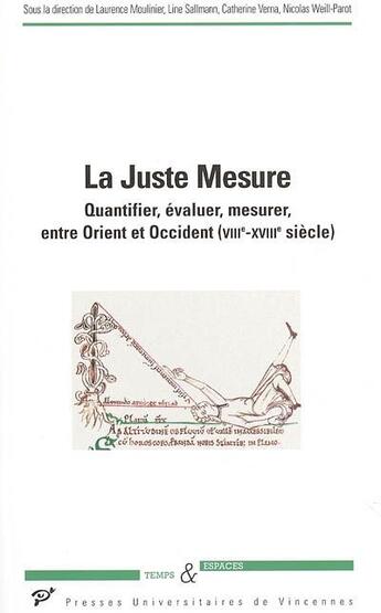 Couverture du livre « La juste mesure ; quantifier, évaluer, mesurer, entre Orient et Occident (VIII-XVIII siècle) » de Nicolas Weil-Parot et Laurence Moulinier et Line Sallmann et Catherine Verra aux éditions Pu De Vincennes